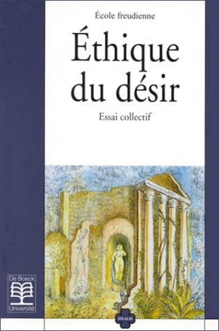 Ethique du désir Une lecture du Séminaire de Lacan L'éthique de la psychanalyse. Essai collectif