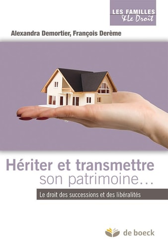 Hériter et transmettre son patrimoine... Le droit des successions et des libéralités