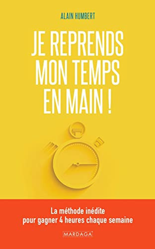 Je reprends mon temps en main ! La méthode inédite pour gagner 4 heures chaque semaine