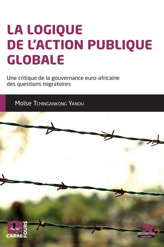 La logique de l'action publique globale: Une critique de la gouvernance euro-africaine des questions migratoires (French Edition)