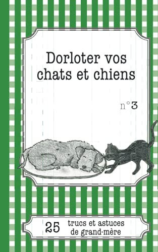 Dorloter vos chats et chiens 25 trucs et astuces de grand-mère