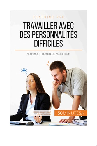Travailler avec des personnalités difficiles Apprendre à composer avec chacun