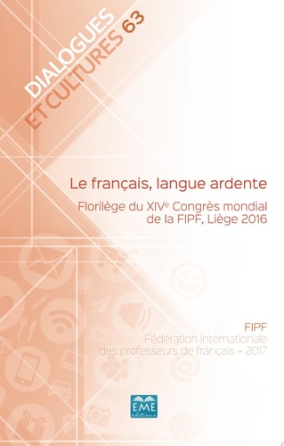 Le français, langue ardente. Florilège du XIVe Congrès mondial de la FIPF, Liège 2016