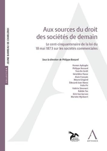 Aux sources du droit des sociétés de demain le cent-cinquantenaire de la loi du 18 mai 1873 sur les sociétés commerciales