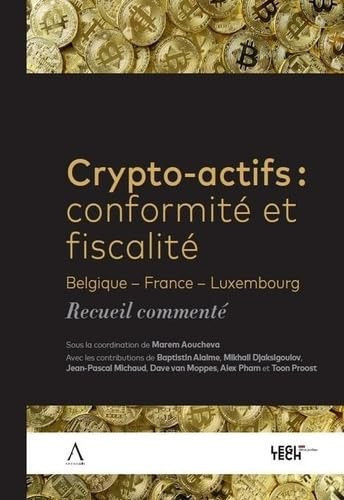 Crypto-actifs : conformité et fiscalité Belgique, France, Luxembourg. Recueil commenté