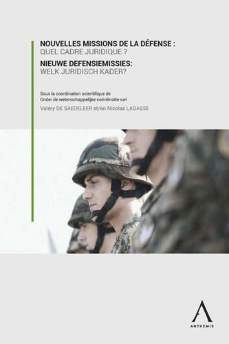 Nouvelles missions de la Défense : quel cadre juridique ? / Nieuwe defensiemissies: welk juridisch kader? Enjeux et perspectives / Uitdagingen en vooruitzichten