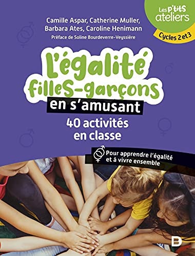 L'égalité filles-garçons en s'amusant 40 activités en classe. Pour comprendre et apprendre à vivre ensemble. Cycles 2 et 3