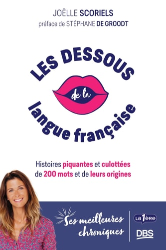Les dessous de la langue française Histoires piquantes et culottées de 200 mots et de leurs origines