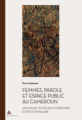 Femmes, parole et espace public au Cameroun: Analyse de textes des littératures écrite et populaire (Documents pour l'Histoire des Francophonies) (French Edition)