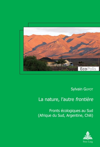 La nature, lautre «frontière»: Fronts écologiques au Sud (Afrique du Sud, Argentine, Chili) (EcoPolis) (French Edition)