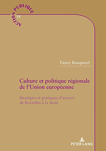 Culture et politique régionale de l'Union européenne: Stratégies et pratiques d’acteurs de Bruxelles à la Sicile (French Edition)