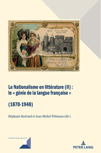 Le Nationalisme en littérature (II): Le « génie de la langue française » (1870-1940) (Convergences t. 99) (French Edition)