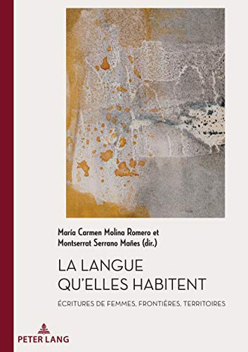 La Langue qu’elles habitent: Écritures de femmes, frontières, territoires (Documents pour l'Histoire des Francophonies t. 51) (French Edition)