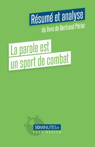 La parole est un sport de combat (Résumé et analyse du livre de Bertrand Périer) (Book Review) (French Edition)