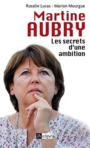 Martine Aubry. Les secrets d'une ambition (Politique, idée, société)