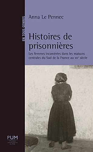 Histoires de prisonnières les femmes incarcérées dans les maisons centrales du Sud de la France au XIXe siècle