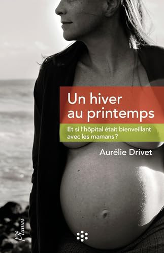 Un hiver au printemps Et si l'hôpital était bienveillant avec les mamans ?