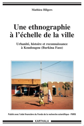 Une ethnographie à l'échelle de la ville urbanité, histoire et reconnaissance à Koudougou, Burkina Faso