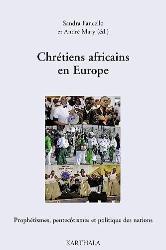Chrétiens africains en Europe prophétismes, pentecôtismes & politique des nations