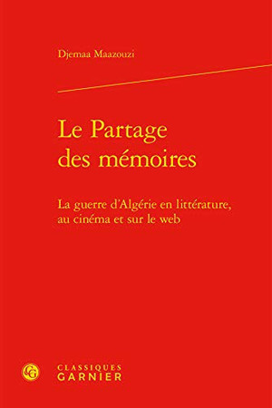 Le partage des mémoires: la guerre d'Algérie en littérature, au cinéma et sur le web