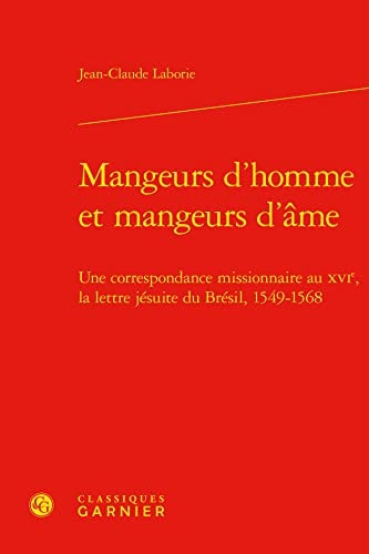 Mangeurs d'homme et mangeurs d'âme Une correspondance missionnaire au XVIe, la lettre jésuite du Brésil, 1549-1568