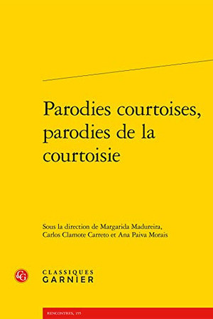 Parodies courtoises, parodies de la courtoisie: [actes du 14e congrès international de la Société internationale de littérature courtoise organisé à Lisbonne du 22 au 26 juillet 2013]
