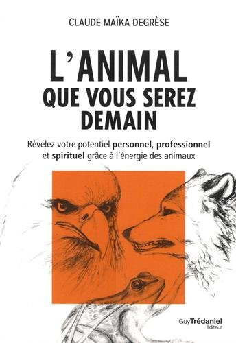 L'animal que vous serez demain Révélez votre potentiel personnel, professionnel et spirituel grâce à l'énergie des animaux