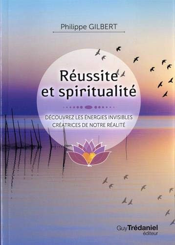 Réussite et spiritualité Découvrez les énergies invisibles créatrices de notre réalité