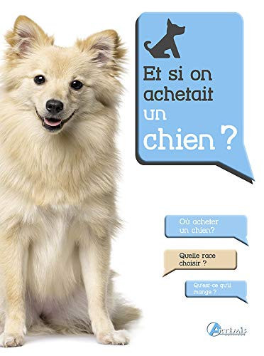 Et si on achetait un chien ? : [où acheter un chien ? Quelle race choisir ? Qu'est-ce qu'il mange ? ...]