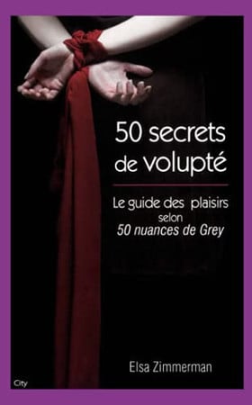 50 secrets de volupté: le guide des plaisirs selon "50 nuances de Grey"