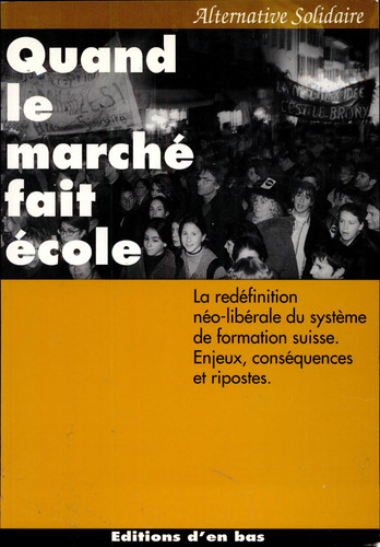 Quand le marché fait école la redéfinition néo-libérale du système de formation suisse : enjeux, conséquences et ripostes