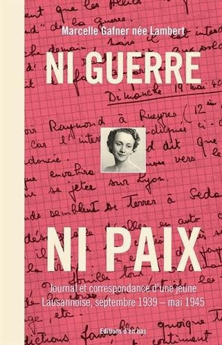 Ni guerre ni paix Journal et correspondance d'une jeune Lausannoise, septembre 1939-mai 1945
