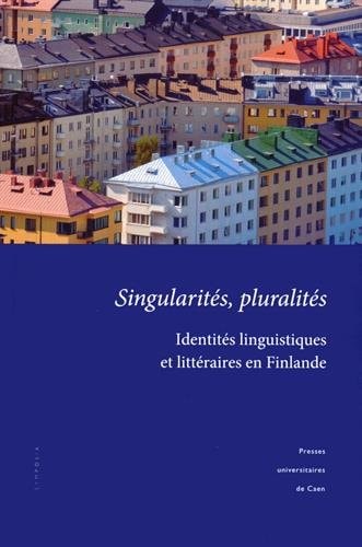 Singularités, pluralités identités linguistiques et littéraires en Finlande : actes du colloque tenu à l'université de Caen Basse-Normandie, 18-19 novembre 2011