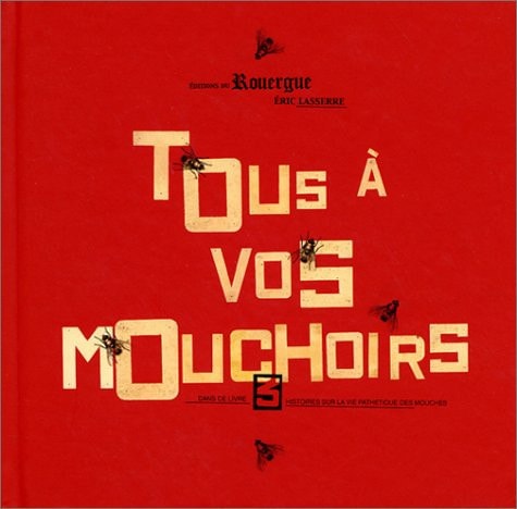 Tous à vos mouchoirs 3 histoires dramatiques sur la vie pathétique des mouches