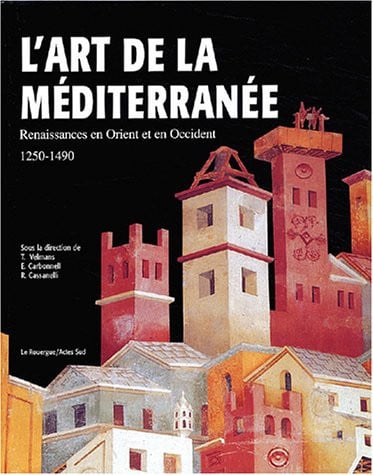 L'art de la Méditerranée Renaissances en Orient et en Occident, 1250-1490