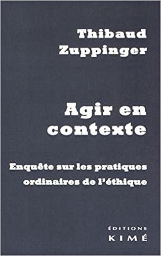 Agir en contexte enquête sur les pratiques ordinaires de l'éthique