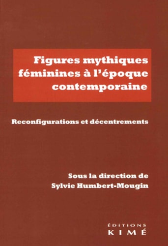 Figures mythiques féminines à l'époque contemporaine reconfigurations et décentrements