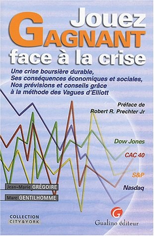 Jouez gagnant face à la crise Une crise boursière durable, Ses conséquences économiques et sociales, Nos prévisions et conseils grâce à la méthode des Vagues d'Elliott