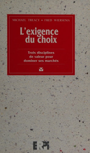 L'exigence du choix Trois disciplines de valeur pour dominer ses marchés