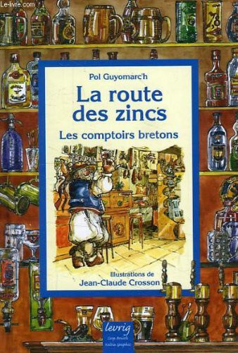 La route des zincs: les comptoirs bretons: cafés, tavernes, pubs et troquets de Bretagne