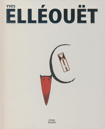 Yves Elléouët: [exposition, Quimper, Musée des beaux-arts, 19 juin-14 septembre 2009, Tours, Château, 6 novembre 2009-10 janvier 2010]