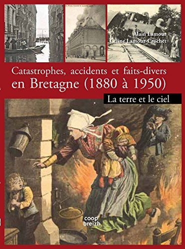 Catastrophes, accidents et faits divers en Bretagne: 1880 à 1950. [Tome 2]. La terre et le ciel
