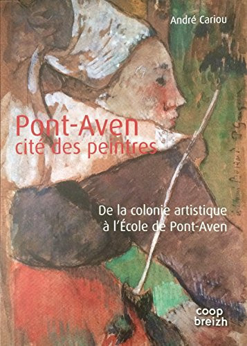 Pont-Aven, cité des peintres: de la colonie artistique à l'École de Pont-Aven