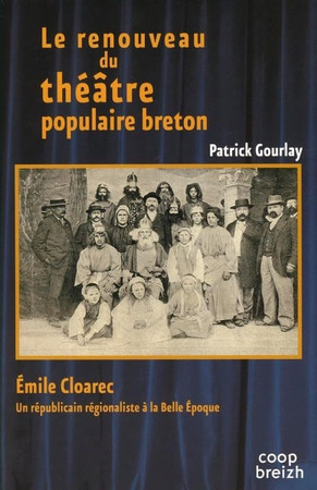 Le renouveau du théâtre populaire breton: Émile Cloarec (1858-1914), républicain et régionaliste à la Belle Époque