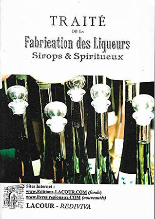 Traité de la fabrication des liqueurs: sirops et spiritueux..
