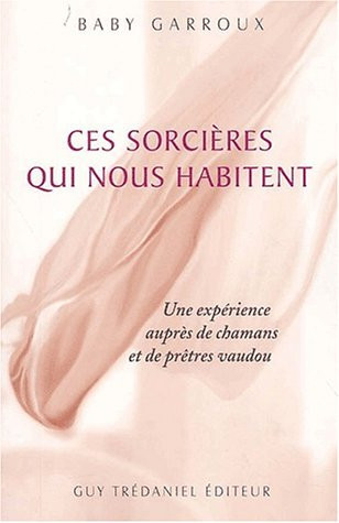 Les sorcières qui nous habitent une expérience auprès de chamans et de prêtres vaudou