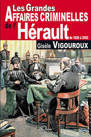 Les grandes affaires criminelles de l'Hérault: de 1826 à 2002