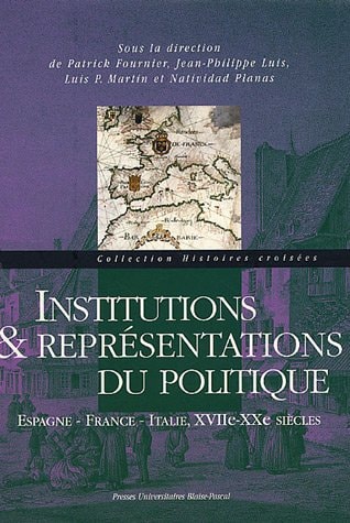 Institutions & représentations du politique Espagne, France, Italie, XVIIe-XXe siècles