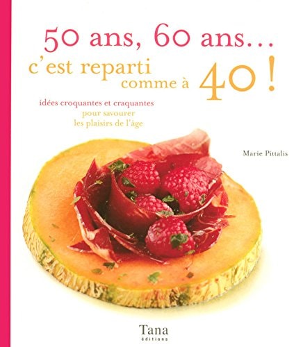 50 Ans, 60 ans... c'est reparti comme à 40 ! Idées croquantes et craquantes pour savourer les plaisirs de l'âge
