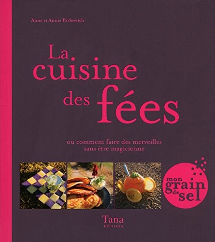 La cuisine des fées Ou comment faire des merveilles sans être magicienne